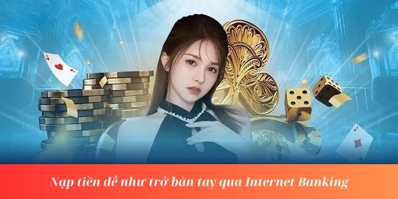Nạp tiền dễ như trở bàn tay qua Internet Banking