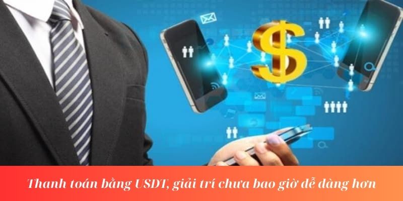 Thanh toán bằng USDT, giải trí chưa bao giờ dễ dàng hơn